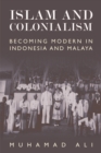 Islam and Colonialism : Becoming Modern in Indonesia and Malaya - Book