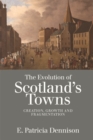 The Evolution of Scotland's Towns : Creation, Growth and Fragmentation - eBook