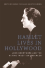 Hamlet Lives in Hollywood : John Barrymore and the Acting Tradition Onscreen - Book