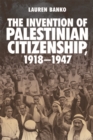 The Invention of Palestinian Citizenship, 1918-1947 - eBook