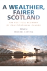A Wealthier, Fairer Scotland : The Political Economy of Constitutional Change - eBook