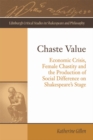 Chaste Value : Economic Crisis, Female Chastity and the Production of Social Difference on Shakespeare's Stage - eBook
