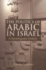 The Politics of Arabic in Israel : A Sociolinguistic Analysis - Book