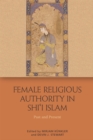 Female Religious Authority in Shi'i Islam : Past and Present - eBook