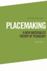 Placemaking : A New Materialist Theory of Pedagogy - eBook