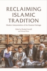 Reclaiming Islamic Tradition : Modern Interpretations of the Classical Heritage - Book