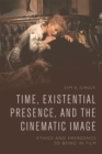 Time, Existential Presence and the Cinematic Image : Ethics and Emergence to Being in Film - Book