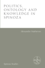 Politics, Ontology and Knowledge in Spinoza : Essays by Alexandre Matheron - Book