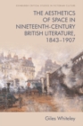 The Aesthetics of Space in Nineteenth Century British Literature, 1843-1907 - Book