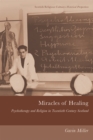 Miracles of Healing : Psychotherapy and Religion in Twentieth-Century Scotland - Book