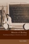 Miracles of Healing : Psychotherapy and Religion in Twentieth-Century Scotland - Book