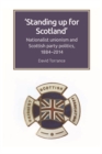 Standing Up for Scotland : Nationalist Unionism and Scottish Party Politics, 1884-2014 - Book