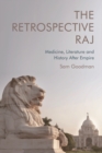 The Retrospective Raj : Medicine, Literature and History After Empire - Book