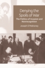 Denying the Spoils of War : The Politics of Invasion and Non-Recognition - Book