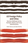 US Foreign Policy and China : The Bush, Obama, Trump Administrations - eBook
