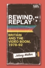 Rewind, Replay : Britain and the Video Boom, 1978-92 - Book