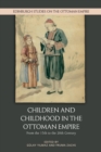 Children and Childhood in the Ottoman Empire : From the 15th to the 20th Century - Book