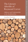 The Literary Afterlife of Raymond Carver : Influence and Craftmanship in the Neoliberal Era - Book