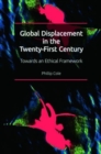 Global Displacement in the Twenty-First Century : Towards an Ethical Framework - Book