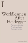 Worldlessness After Heidegger : Phenomenology, Psychoanalysis, Deconstruction - Book