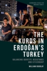 The Kurds in Erdo?an's Turkey : Balancing Identity, Resistance and Citizenship - Book