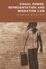 Visual Power, Representation and Migration Law : Framing Migrants - eBook