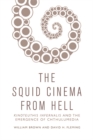The Squid Cinema From Hell : Kinoteuthis Infernalis and the Emergence of Chthulumedia - eBook