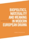 Biopolitics, Materiality and Meaning in Modern European Drama - Book