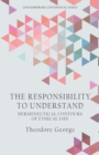 The Responsibility to Understand : Hermeneutical Contours of Ethical Life - Book