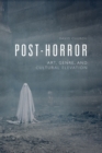 Post-Horror : Art, Genre and Cultural Elevation - Book