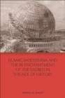 Islamic Modernism and the Re-Enchantment of the Sacred in the Age of History - eBook