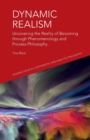 Dynamic Realism : Uncovering the Reality of Becoming Through Phenomenology and Process Philosophy - Book
