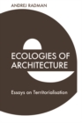 Ecologies of Architecture : Essays on Territorialisation - eBook