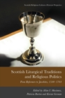 Scottish Liturgical Traditions and Religious Politics : From Reformers to Jacobites, 1560 1764 - Book