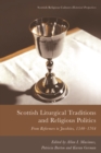 Scottish Liturgical Traditions and Religious Politics : From Reformers to Jacobites, 1560-1764 - eBook