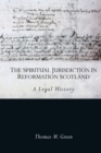 The Spiritual Jurisdiction in Reformation Scotland : A Legal History - Book