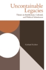 Uncontainable Legacies : Theses on Intellectual, Cultural, and Political Inheritance - Book