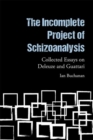 The Incomplete Project of Schizoanalysis : Collected Essays on Deleuze and Guattari - Book