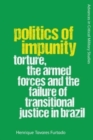 Politics of Impunity : Torture, the Armed Forces and the Failure of Justice in Brazil - Book