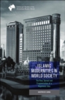Islamic Modernities in World Society : The Rise, Spread, and Fragmentation of a Hegemonic Idea - Book