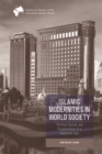 Islamic Modernities in World Society : The Rise, Spread, and Fragmentation of a Hegemonic Idea - eBook