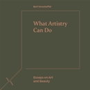What Artistry Can Do : Essays on Art and Beauty - eBook