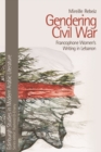 Gendering Civil War : Francophone Women's Writing in Lebanon - eBook