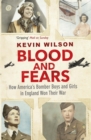 Blood and Fears : How America's Bomber Boys and Girls in England Won their War - Book