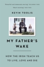 My Father's Wake : How the Irish Teach Us to Live, Love and Die - Book