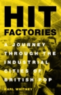 Hit Factories : A Journey Through the Industrial Cities of British Pop - eBook