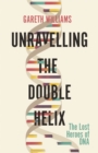Unravelling the Double Helix : The Lost Heroes of DNA - Book