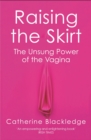 Raising the Skirt : The Unsung Power of the Vagina - eBook