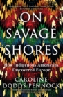 On Savage Shores : How Indigenous Americans Discovered Europe - Book