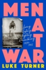 Men at War : Loving, Lusting, Fighting, Remembering 1939-1945 - Book